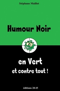 Stephane Maillot - HUMOUR NOIR en vert et contre tout ! - 2022.