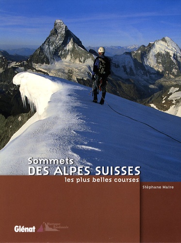Stéphane Maire - Sommets des Alpes suisses - Les plus belles courses.