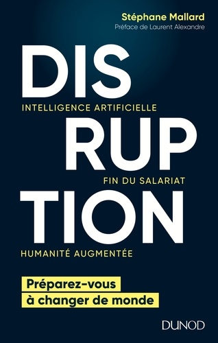 Disruption. Intelligence artificielle, fin du salariat, humanité augmentée : préparez-vous à changer de monde