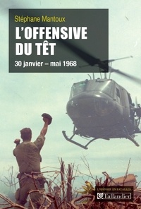 Stéphane Mantoux - L'Offensive du Têt - 30 janvier-mai 1968.