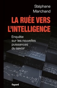 Stéphane Marchand - La Ruée vers l'intelligence - Enquête sur les nouvelles puissances du savoir.