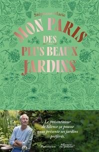 Stéphane Marie - Mon Paris des plus beaux jardins.