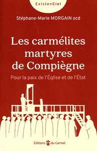 Stéphane-Marie Morgain - Les carmélites martyres de Compiègne - Pour la paix de l’Eglise et de l’Etat.