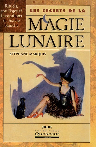 Stéphane Marquis - Les Secrets De La Magie Lunaire. Rituels, Sortileges Et Invocations De Magie Blanche.