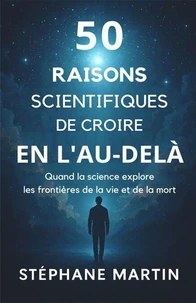 50 Raisons scientifiques de croire en l’au‑delà