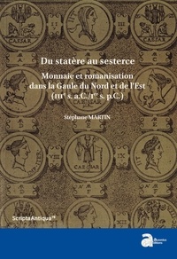 Stéphane Martin - Du statère au sesterce - Monnaie et romanisation dans la Gaule du Nord et de l'Est (IIIe siècle aC/Ier siècle pC).