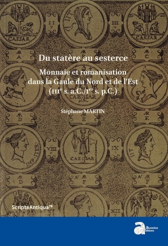 Du statère au sesterce. Monnaie et romanisation dans la Gaule du Nord et de l'Est (IIIe siècle aC/Ier siècle pC)