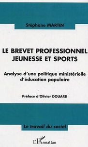 Stéphane Martin - Le brevet professionnel jeunesse et sports - Analyse d'une politique ministérielle d'éducation populaire.