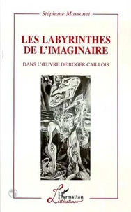 Les labyrinthes de l'imaginaire dans l'oeuvre de Roger Caillois