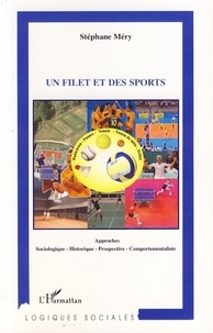 Stéphane Méry - Un filet et des sports - Approches sociologique, historique, prospective, comportementaliste.