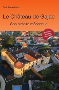 Stephane Metz - Le Château de Gajac - Son histoire méconnue - 2e édition.