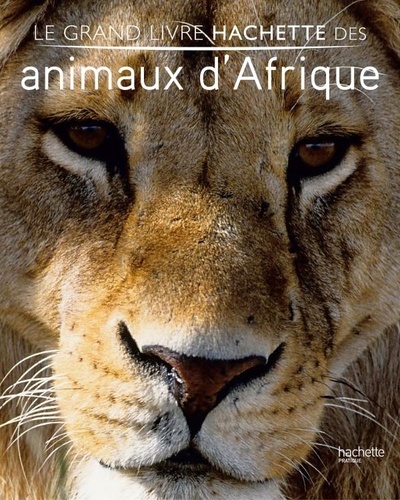 Stéphane Meunier - Le grand livre Hachette des animaux d'Afrique.