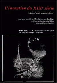 L'Invention Du Xixe Siecle. Tome 2, Le Xixe Siecle Au Miroir Du Xxe