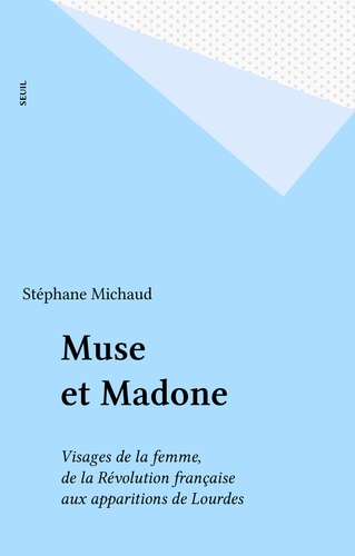 Muse et madone. Visages de la femme de la Révolution française aux apparitions de Lourdes