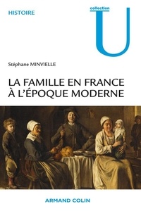 Stéphane Minvielle - La famille en France à l'époque moderne - XVIe-XVIIIe siècle.