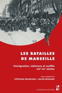 Stéphane Mourlane et Céline Regnard - Les batailles de Marseille - Immigration, violences et conflits (XIXe-XXe siècles).