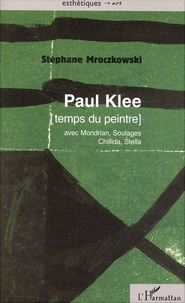 Stéphane Mroczkowski - Paul Klee. Temps Du Peintre (Avec Mondrian, Soulages, Chillida, Stella).