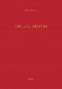 Stéphane Mund - Orbis Russiarum - Genèse et développement de la représentation du monde "ruse" en Occident à la Renaissance.