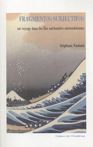 Stéphane Nadaud - Fragment(s) subjectif(s) - Un voyage dans les îles enchantées nietzschéennes.