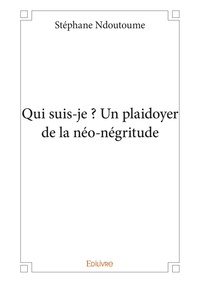 Stéphane Ndoutoume - Qui suis-je ? - Un plaidoyer de la néo-négritude.