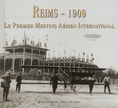 Stéphane Nicolaou - Reims, 1909 - Le premier meeting aérien international.