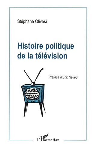 Stéphane Olivesi - Histoire politique de la télévision.