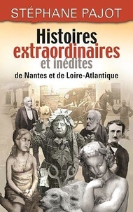 Stéphane Pajot - Histoires extraordinaires et inédites de Nantes et de Loire-Atlantique.