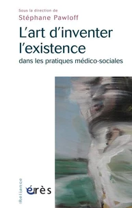 L'art d'inventer l'existence dans les pratiques médico-sociales