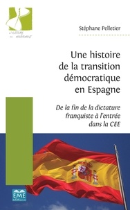 Stéphane Pelletier - Une histoire de la transition démocratique en Espagne - De la fin de la dictature franquiste à l'entrée dans la CEE.