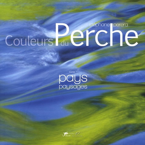 Stéphane Perera - Couleurs du Perche - Tome 1, Pays, paysages.
