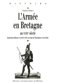 Stéphane Perréon - L'armée en Bretagne au XVIIIème siècle - Institution militaire et société civile au temps de l'intendance et des Etats.