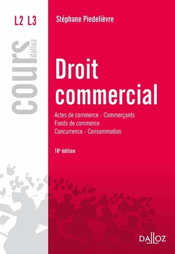 Droit commercial. Actes de commerce - Commerçants Fonds de commerce Concurrence - Consommation 10e édition