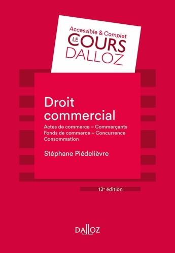Droit commercial. Actes de commerce Commerçants Fonds de commerce Concurrence Consommation - 12e éd. 12e édition