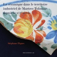 Stéphane Piques - La céramique dans le territoire industriel de Martres-Tolosane depuis le XVIe siècle.