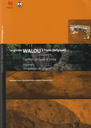 Stéphane Pirson et Christelle Draily - La grotte de Walou à Trooz (Belgique) - Fouilles de 1996 à 2004, Volume 1, Sciences de la terre.