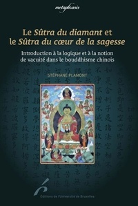 Stéphane Plamont - Le Sûtra du diamant et le Sûtra du coeur de la sagesse - Introduction à la logique et à la notion de vacuité dans le bouddhisme chinois.