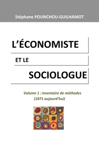 Stéphane Pounchou-Guilhamot - L'Économiste et le Sociologue - Volume 1 : Inventaire de méthodes (1871-aujourd'hui).