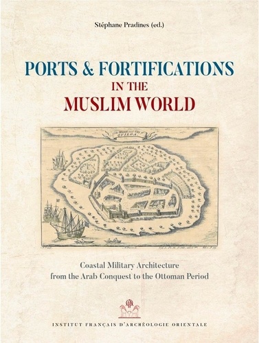 Ports and Fortifications in the Muslim World. Coastal Military Architecture from the Arab Conquest to the Ottoman Period