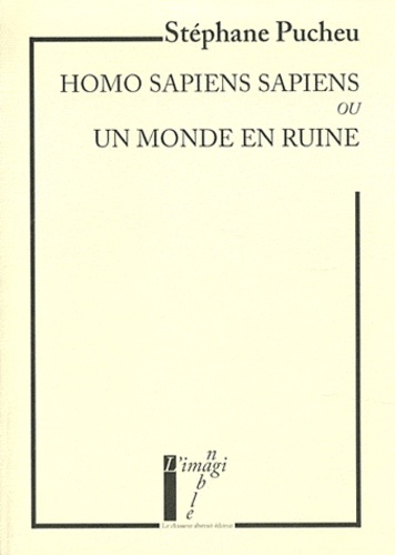 Stéphane Pucheu - Homo sapiens sapiens ou Un monde en ruine.