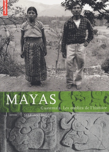 Stéphane Ragot - Mayas. - Guatemala, les oubliés de l'histoire.
