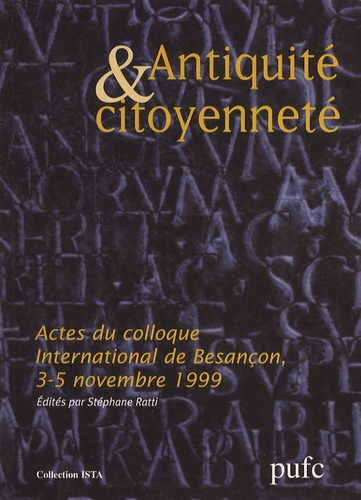 Stéphane Ratti - Antiquité et citoyenneté - Actes du colloque international tenu à Besançon les 3, 4 et 5 novembre 1999.