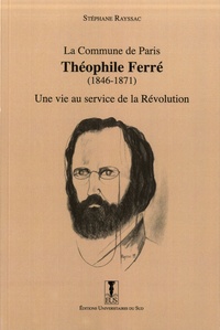 Stéphane Rayssac - La Commune de Paris : Théophile Ferré (1846-1871) - Une vie au service de la Révolution.
