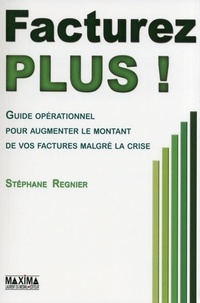 Stéphane Régnier - Facturer plus ! - Guide opérationnel pour augmenter le montant de vos factures malgré la crise.