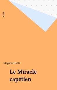 Stéphane Rials et  Collectif - Le Miracle capétien.