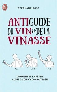 Stéphane Rose - Antiguide du vin et de la vinasse - Comment se la péter alors qu'on n'y connaît rien.