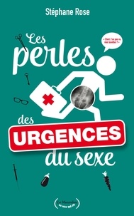 Stéphane Rose - Les perles des urgences du sexe.