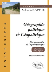 Stéphane Rosière - Géographie politique et géopolitique - Une grammaire de l'espace politique.