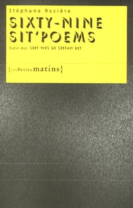 Stéphane Rosière - Sixty-nine sit'poems suivi des Sept vies de Stefan Bey.