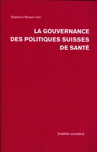 Stéphane Rossini - La gouvernance des politiques suisses de santé.