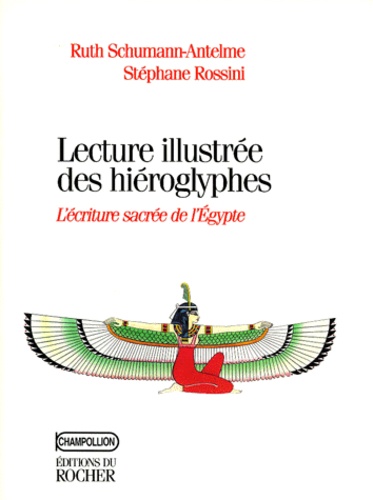 Stéphane Rossini et Ruth Schumann-Antelme - Lectures illustrée des hiéroglyphes - L'écriture sacrée de l'Egypte.